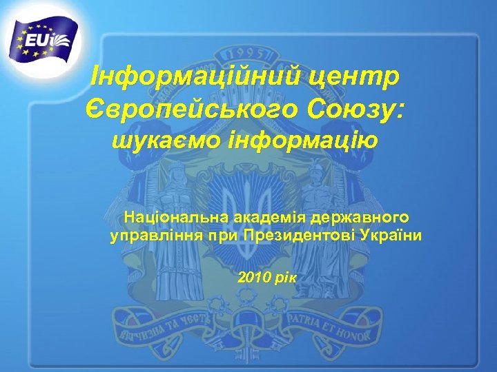 Інформаційний центр Європейського Союзу: шукаємо інформацію Національна академія державного управління при Президентові України 2010
