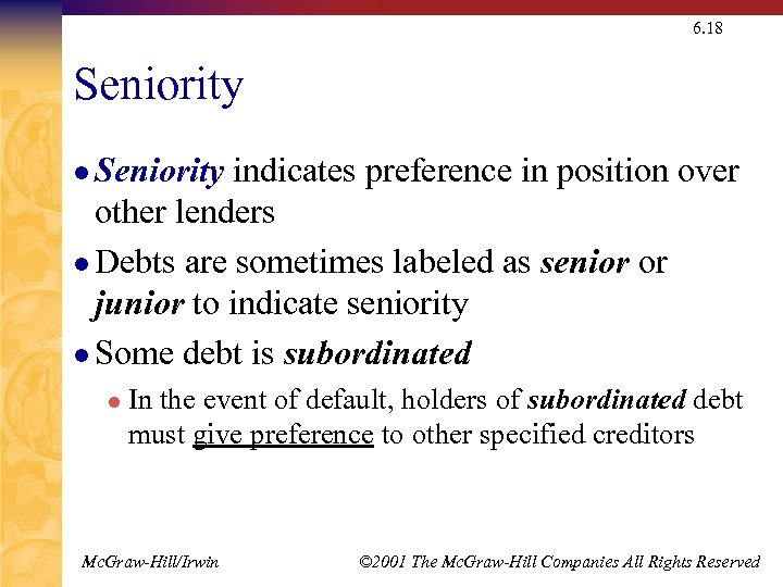 6. 18 Seniority l Seniority indicates preference in position over other lenders l Debts