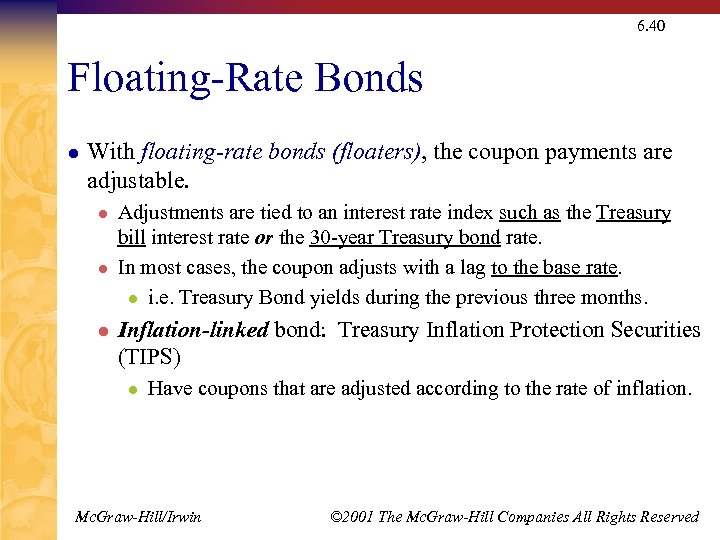 6. 40 Floating-Rate Bonds l With floating-rate bonds (floaters), the coupon payments are adjustable.