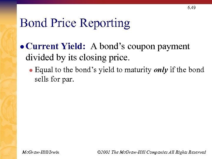 6. 49 Bond Price Reporting l Current Yield: A bond’s coupon payment divided by