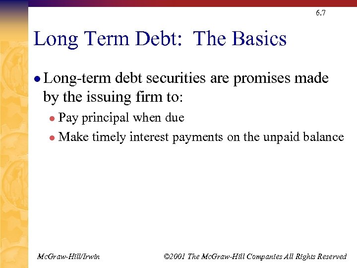 6. 7 Long Term Debt: The Basics l Long-term debt securities are promises made