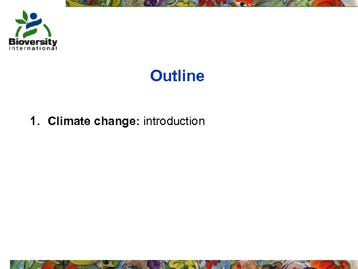 Outline 1. 2. 3. 4. Climate change: introduction Agriculture and climate change: what we