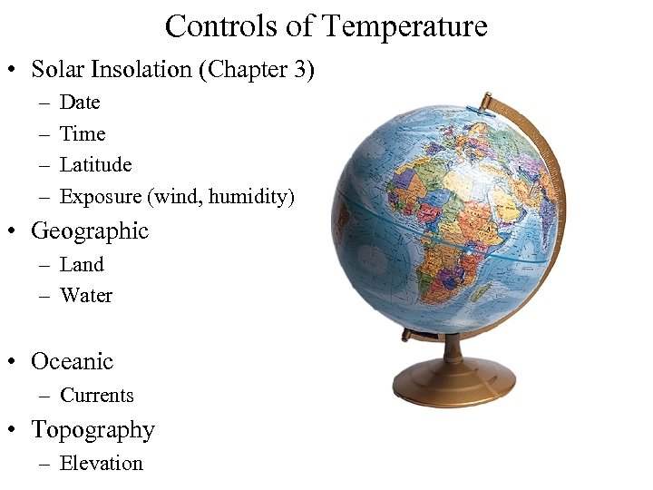 Controls of Temperature • Solar Insolation (Chapter 3) – – Date Time Latitude Exposure