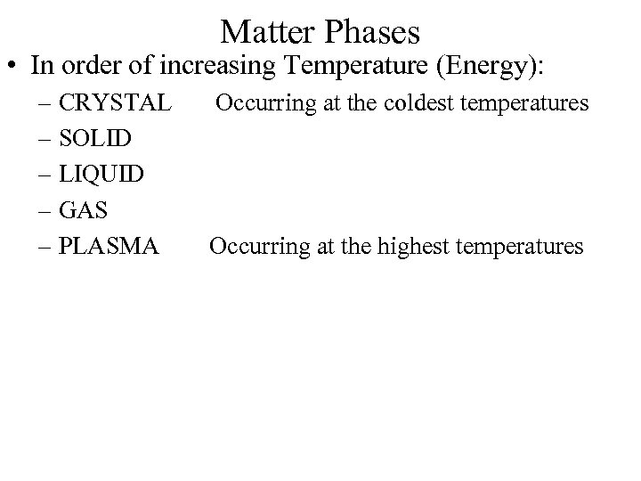 Matter Phases • In order of increasing Temperature (Energy): – CRYSTAL – SOLID –