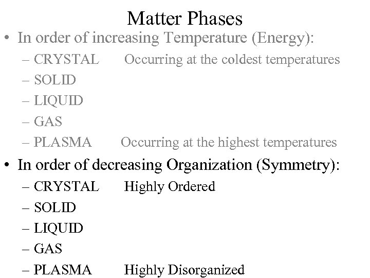 Matter Phases • In order of increasing Temperature (Energy): – CRYSTAL – SOLID –