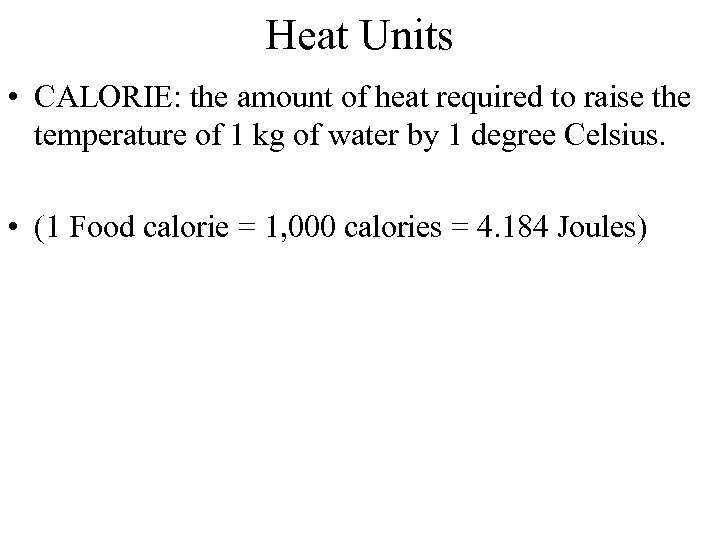 Heat Units • CALORIE: the amount of heat required to raise the temperature of