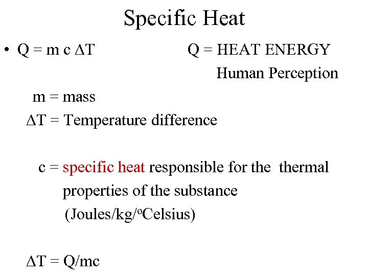 Specific Heat • Q = m c DT Q = HEAT ENERGY Human Perception
