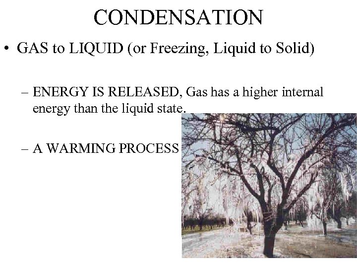 CONDENSATION • GAS to LIQUID (or Freezing, Liquid to Solid) – ENERGY IS RELEASED,
