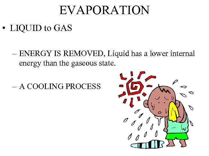 EVAPORATION • LIQUID to GAS – ENERGY IS REMOVED, Liquid has a lower internal
