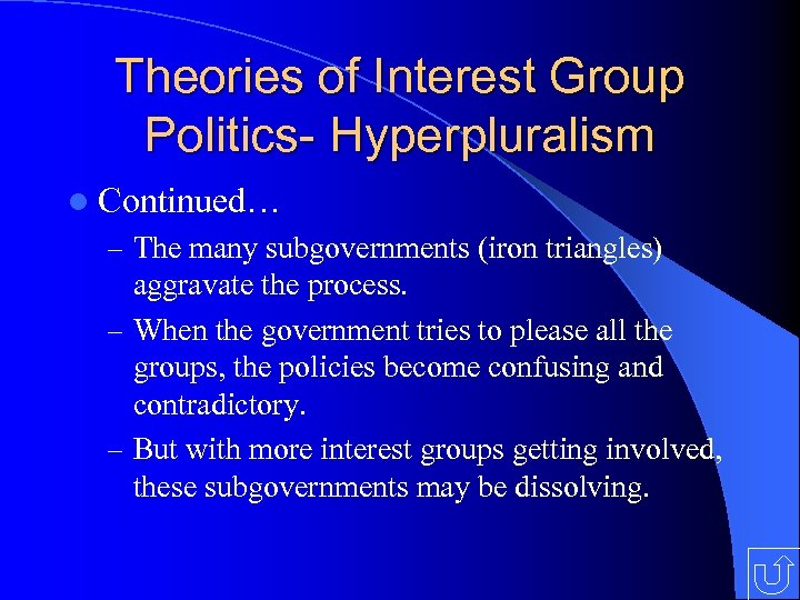 Theories of Interest Group Politics- Hyperpluralism l Continued… – The many subgovernments (iron triangles)