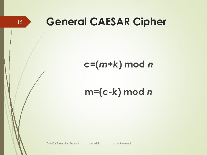 15 General CAESAR Cipher c=(m+k) mod n m=(c-k) mod n CIT 460 Information Security