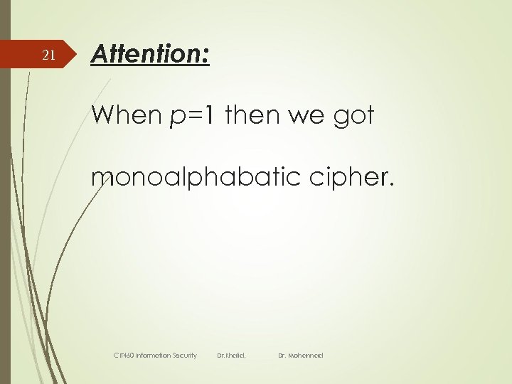 21 Attention: When p=1 then we got monoalphabatic cipher. CIT 460 Information Security Dr.