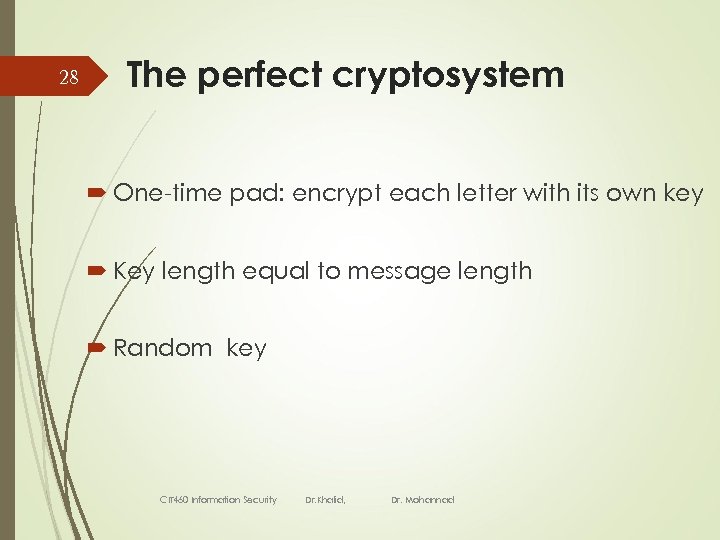 28 The perfect cryptosystem One-time pad: encrypt each letter with its own key Key