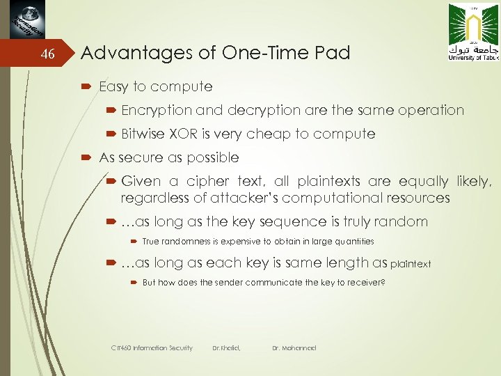 46 Advantages of One-Time Pad Easy to compute Encryption and decryption are the same