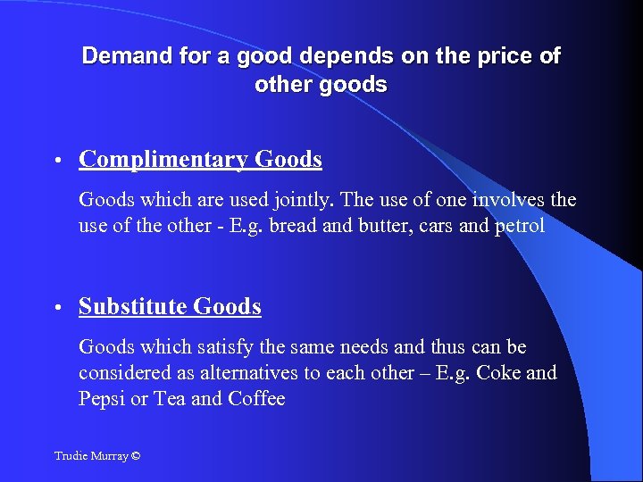 Demand for a good depends on the price of other goods • Complimentary Goods