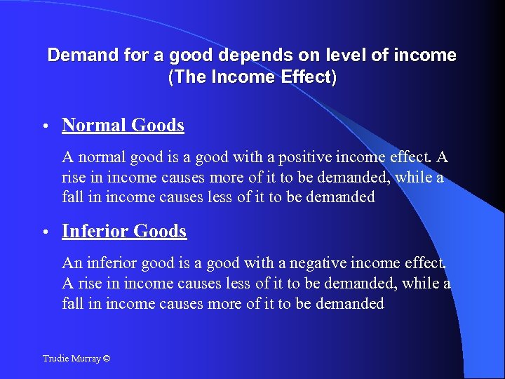 Demand for a good depends on level of income (The Income Effect) • Normal