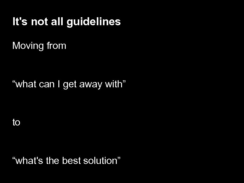 It's not all guidelines Moving from “what can I get away with” to “what's