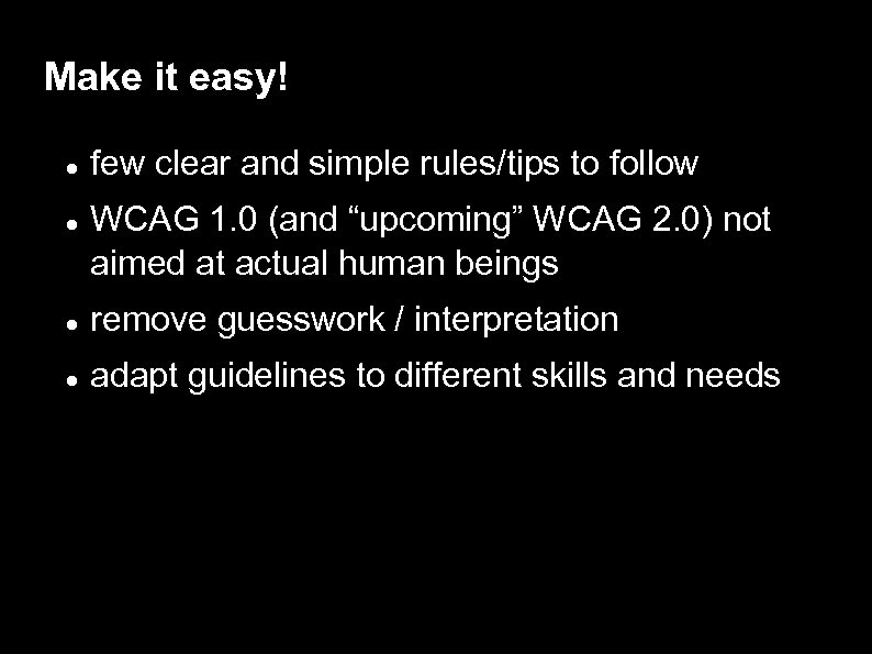 Make it easy! few clear and simple rules/tips to follow WCAG 1. 0 (and