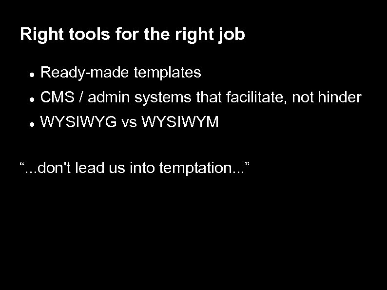 Right tools for the right job Ready-made templates CMS / admin systems that facilitate,