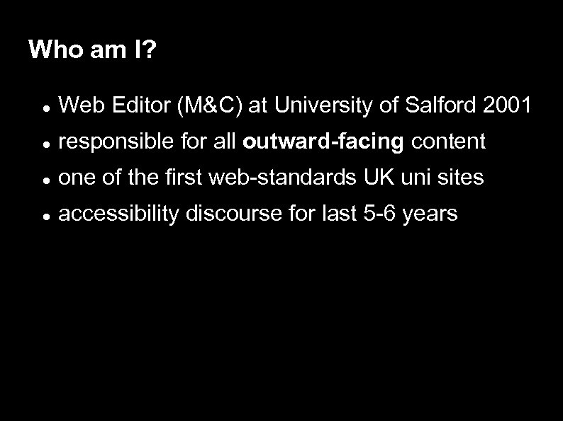 Who am I? Web Editor (M&C) at University of Salford 2001 responsible for all