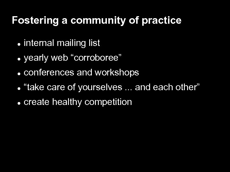 Fostering a community of practice internal mailing list yearly web “corroboree” conferences and workshops
