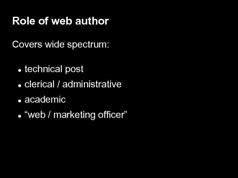 Role of web author Covers wide spectrum: technical post clerical / administrative academic “web