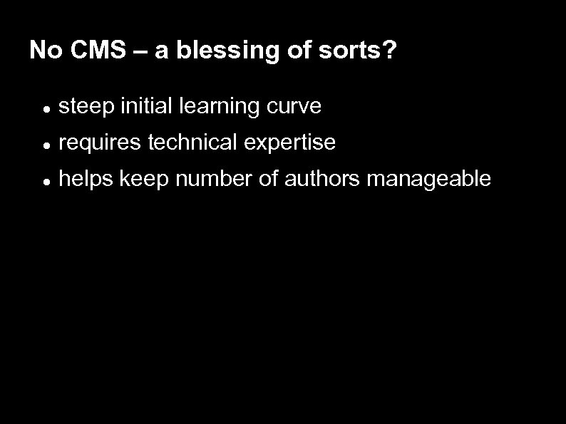 No CMS – a blessing of sorts? steep initial learning curve requires technical expertise