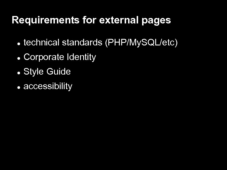 Requirements for external pages technical standards (PHP/My. SQL/etc) Corporate Identity Style Guide accessibility 