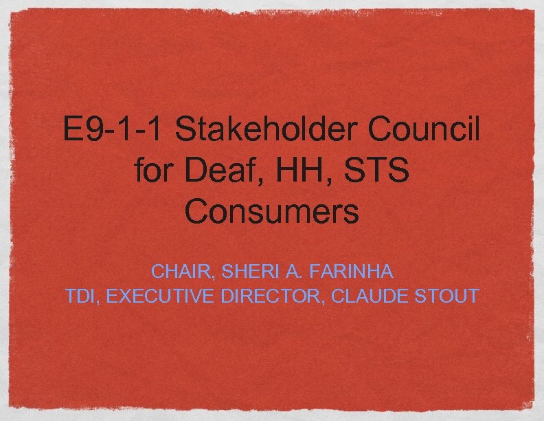 E 9 -1 -1 Stakeholder Council for Deaf, HH, STS Consumers CHAIR, SHERI A.