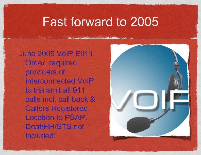 Fast forward to 2005 June 2005 Vo. IP E 911 Order, required providers of