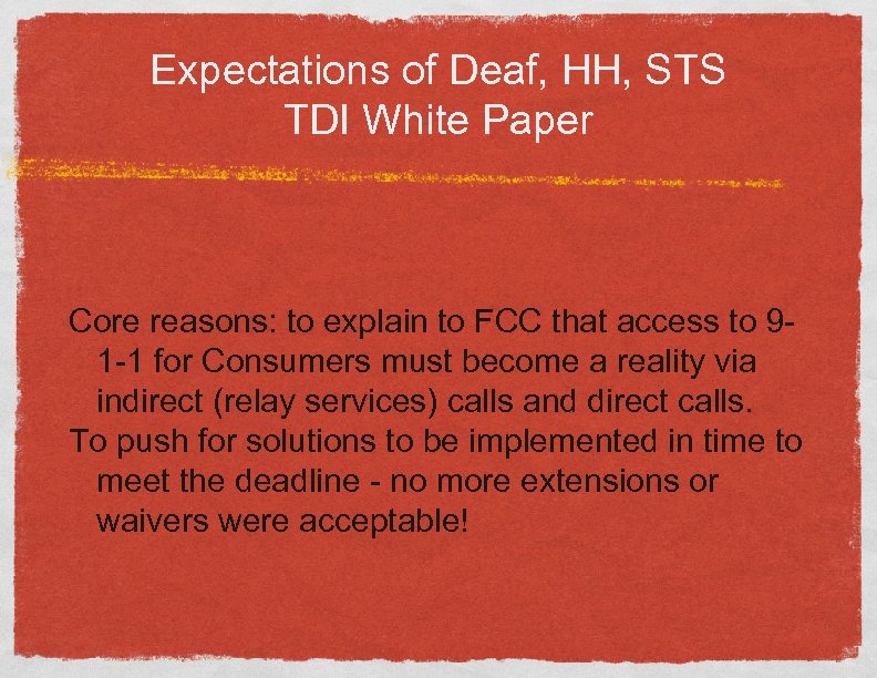 Expectations of Deaf, HH, STS TDI White Paper Core reasons: to explain to FCC