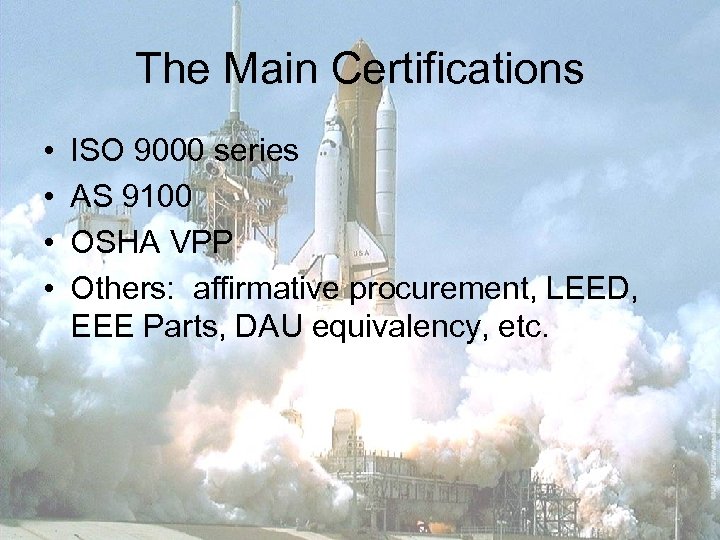 The Main Certifications • • ISO 9000 series AS 9100 OSHA VPP Others: affirmative