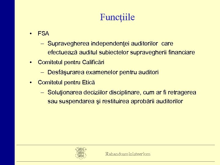 Funcţiile • FSA – Supravegherea independenţei auditorilor care efectuează auditul subiectelor supravegherii financiare •