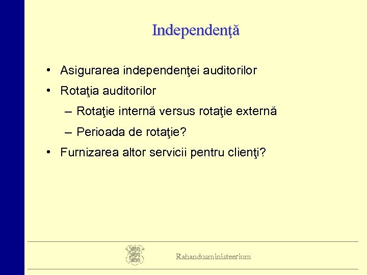 Independenţă • Asigurarea independenţei auditorilor • Rotaţia auditorilor – Rotaţie internă versus rotaţie externă