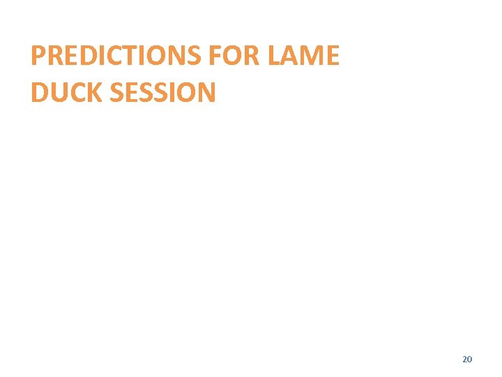 PREDICTIONS FOR LAME DUCK SESSION 20 