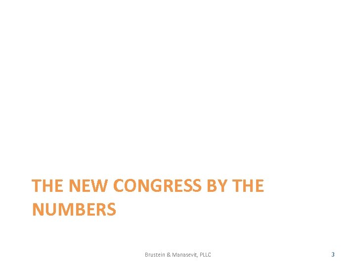 THE NEW CONGRESS BY THE NUMBERS Brustein & Manasevit, PLLC 3 