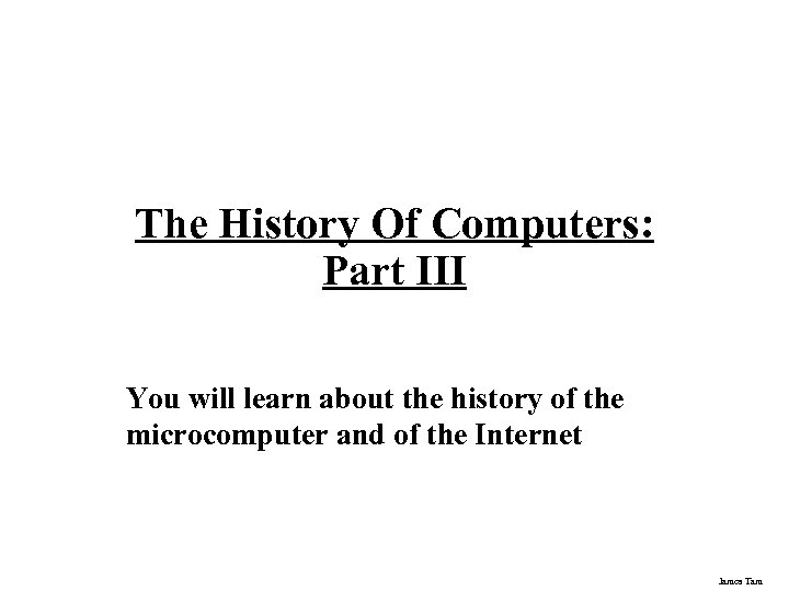 The History Of Computers: Part III You will learn about the history of the