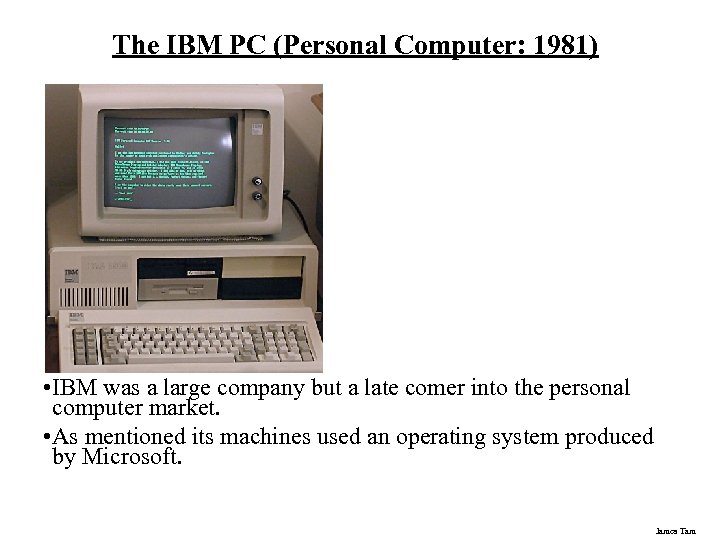 The IBM PC (Personal Computer: 1981) • IBM was a large company but a