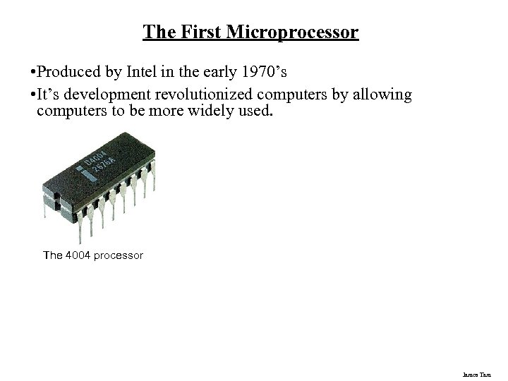 The First Microprocessor • Produced by Intel in the early 1970’s • It’s development