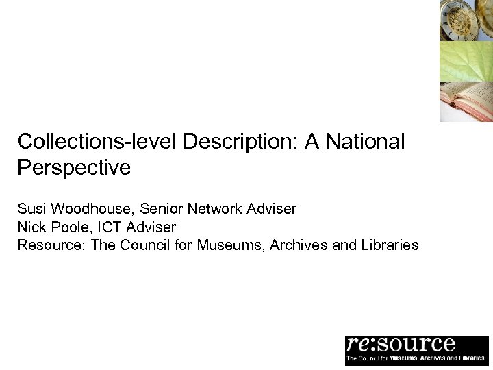 Collections-level Description: A National Perspective Susi Woodhouse, Senior Network Adviser Nick Poole, ICT Adviser