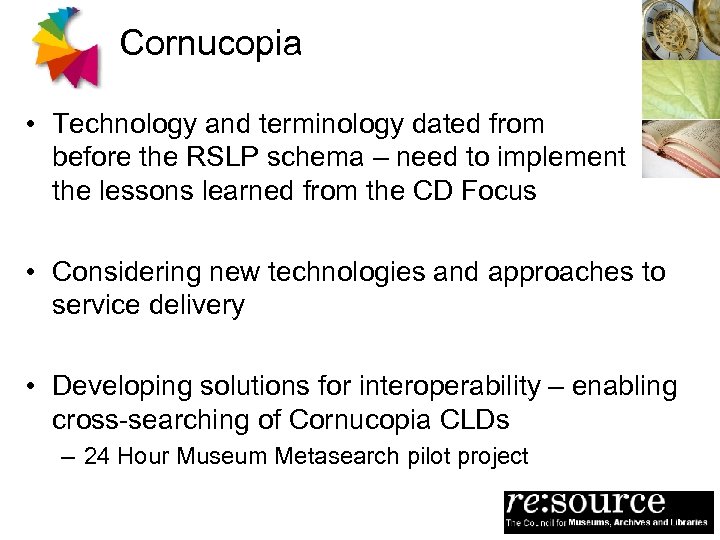 Cornucopia • Technology and terminology dated from before the RSLP schema – need to