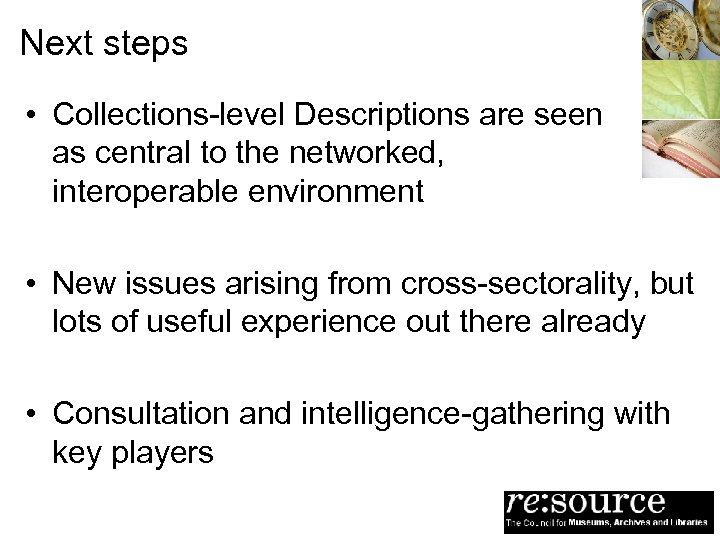 Next steps • Collections-level Descriptions are seen as central to the networked, interoperable environment