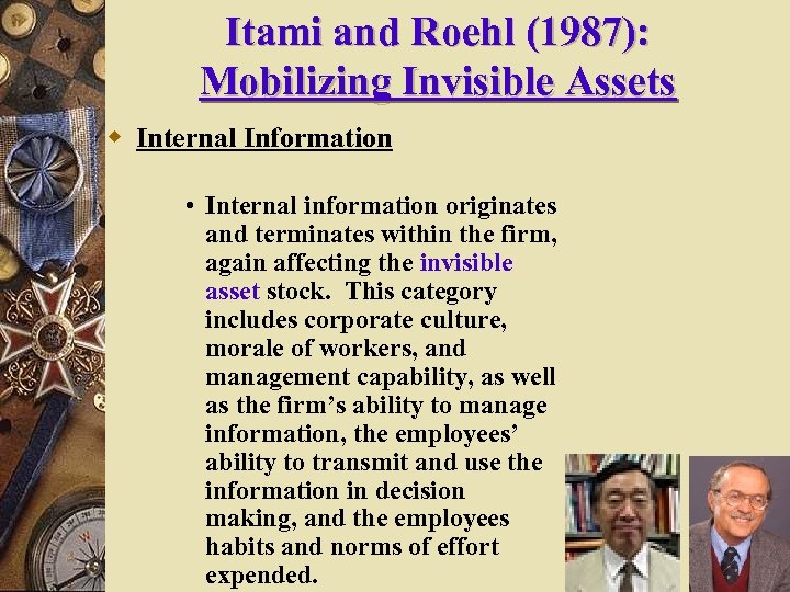 Itami and Roehl (1987): Mobilizing Invisible Assets w Internal Information • Internal information originates