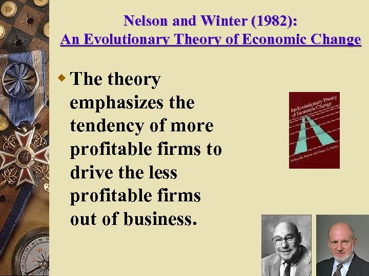 Nelson and Winter (1982): An Evolutionary Theory of Economic Change w The theory emphasizes