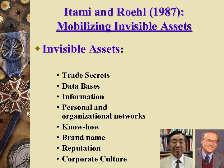 Itami and Roehl (1987): Mobilizing Invisible Assets w Invisible Assets: • • Trade Secrets