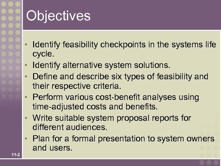 Objectives 11 -2 • Identify feasibility checkpoints in the systems life cycle. • Identify