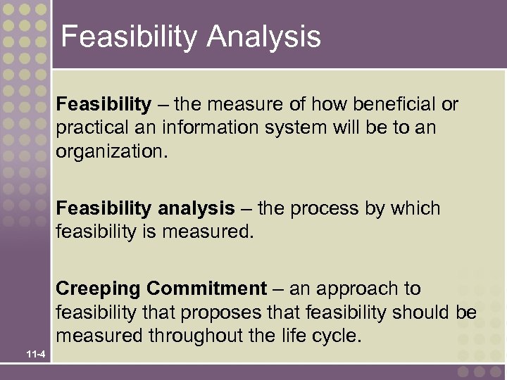 Feasibility Analysis Feasibility – the measure of how beneficial or practical an information system