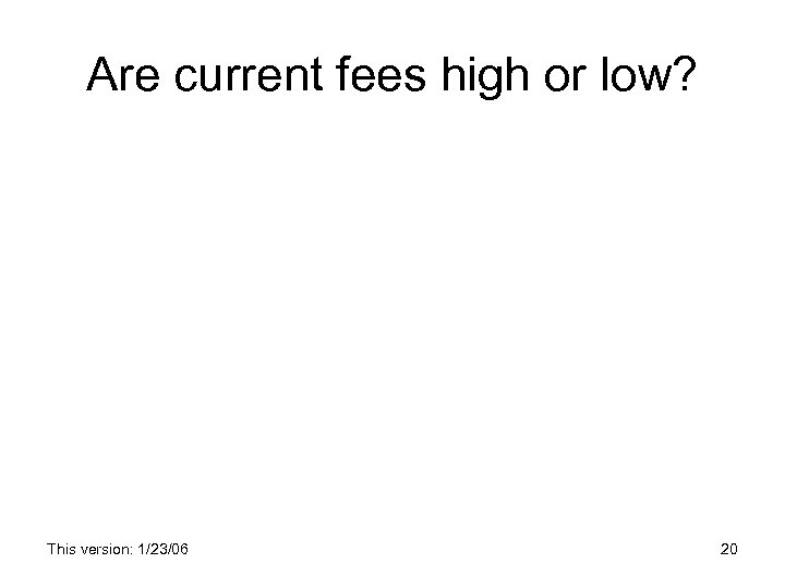 Are current fees high or low? This version: 1/23/06 20 