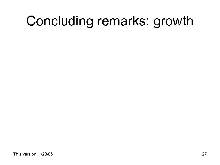 Concluding remarks: growth This version: 1/23/06 27 