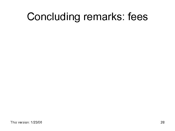 Concluding remarks: fees This version: 1/23/06 28 